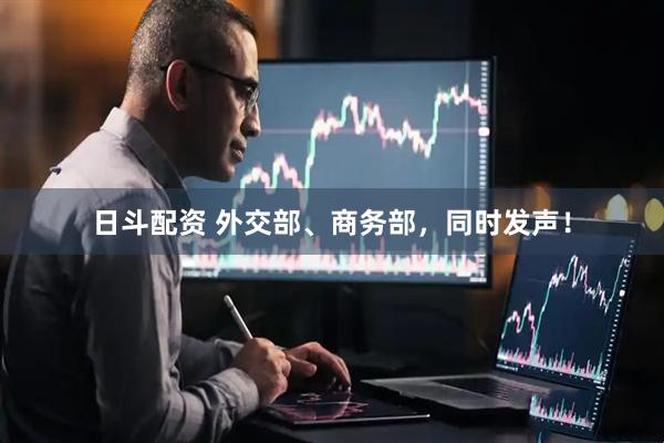 日斗配资 外交部、商务部，同时发声！